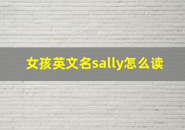 女孩英文名sally怎么读