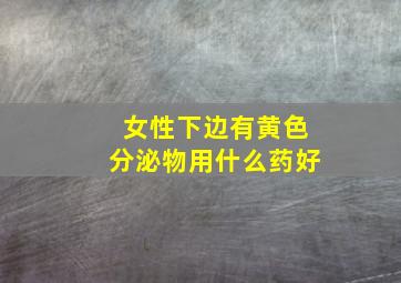 女性下边有黄色分泌物用什么药好