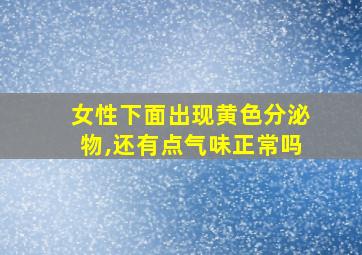 女性下面出现黄色分泌物,还有点气味正常吗