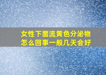 女性下面流黄色分泌物怎么回事一般几天会好