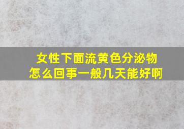 女性下面流黄色分泌物怎么回事一般几天能好啊