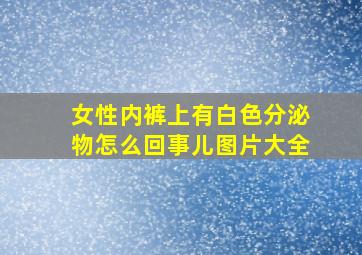 女性内裤上有白色分泌物怎么回事儿图片大全