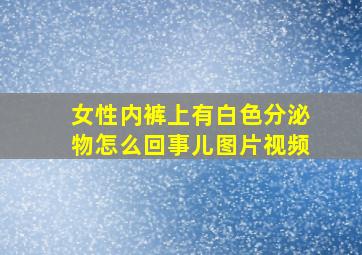 女性内裤上有白色分泌物怎么回事儿图片视频