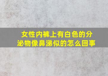 女性内裤上有白色的分泌物像鼻涕似的怎么回事