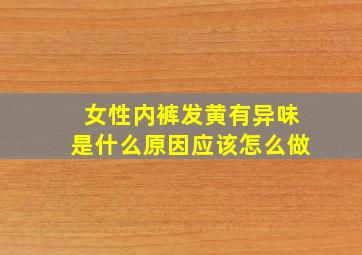 女性内裤发黄有异味是什么原因应该怎么做