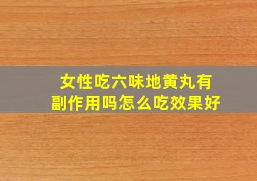 女性吃六味地黄丸有副作用吗怎么吃效果好