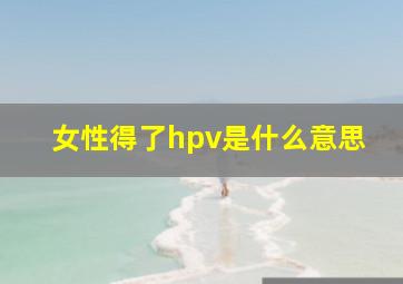 女性得了hpv是什么意思