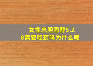 女性总胆固醇5.28需要吃药吗为什么呢