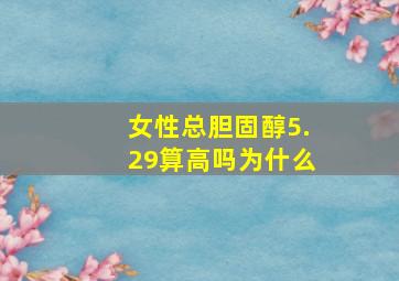 女性总胆固醇5.29算高吗为什么