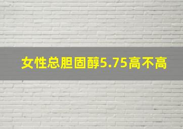 女性总胆固醇5.75高不高