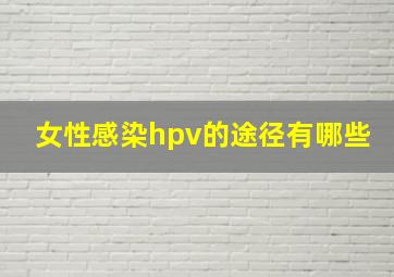 女性感染hpv的途径有哪些