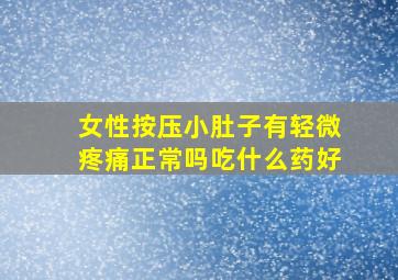 女性按压小肚子有轻微疼痛正常吗吃什么药好