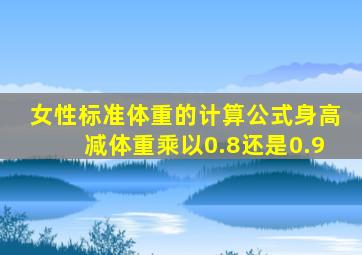 女性标准体重的计算公式身高减体重乘以0.8还是0.9