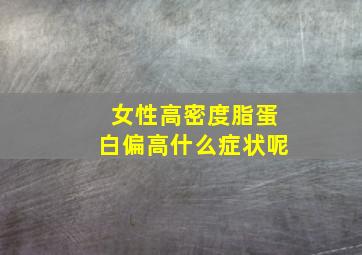 女性高密度脂蛋白偏高什么症状呢