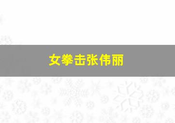 女拳击张伟丽