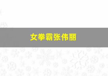 女拳霸张伟丽