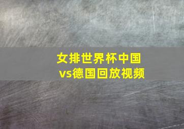 女排世界杯中国vs德国回放视频