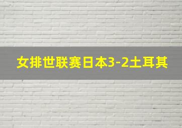 女排世联赛日本3-2土耳其