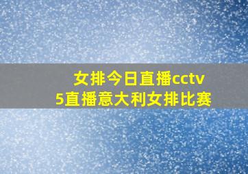 女排今日直播cctv5直播意大利女排比赛