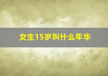 女生15岁叫什么年华