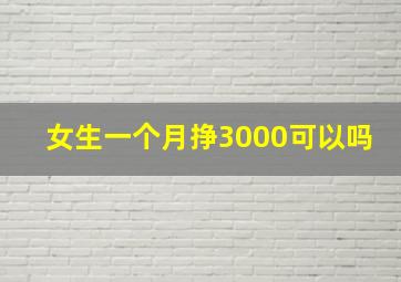 女生一个月挣3000可以吗