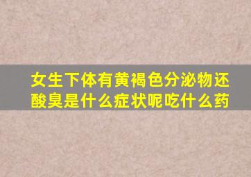 女生下体有黄褐色分泌物还酸臭是什么症状呢吃什么药