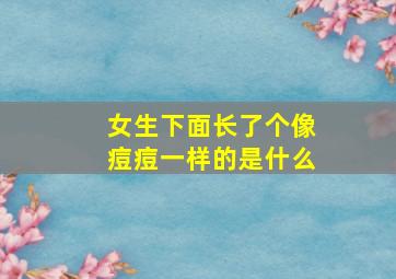 女生下面长了个像痘痘一样的是什么