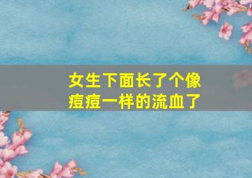 女生下面长了个像痘痘一样的流血了