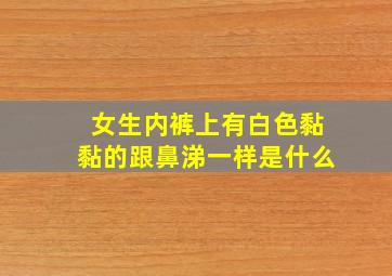 女生内裤上有白色黏黏的跟鼻涕一样是什么