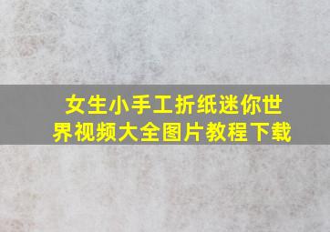 女生小手工折纸迷你世界视频大全图片教程下载