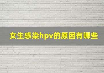 女生感染hpv的原因有哪些