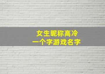 女生昵称高冷一个字游戏名字