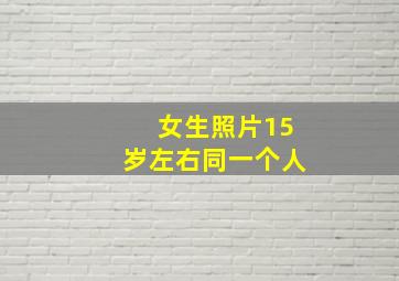 女生照片15岁左右同一个人