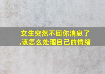 女生突然不回你消息了,该怎么处理自己的情绪