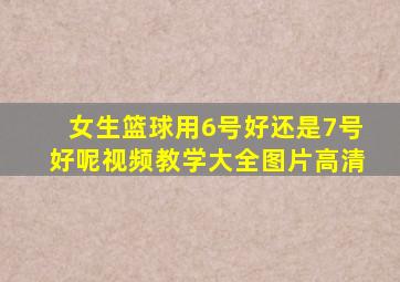 女生篮球用6号好还是7号好呢视频教学大全图片高清