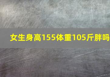 女生身高155体重105斤胖吗