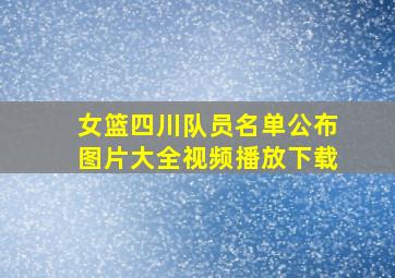 女篮四川队员名单公布图片大全视频播放下载