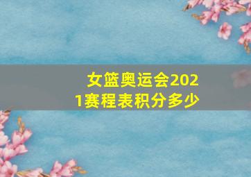 女篮奥运会2021赛程表积分多少