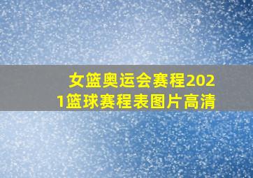 女篮奥运会赛程2021篮球赛程表图片高清