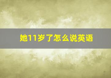 她11岁了怎么说英语