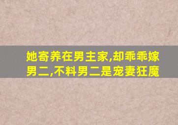 她寄养在男主家,却乖乖嫁男二,不料男二是宠妻狂魔