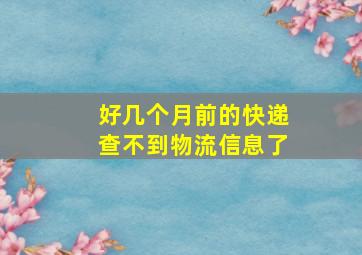 好几个月前的快递查不到物流信息了