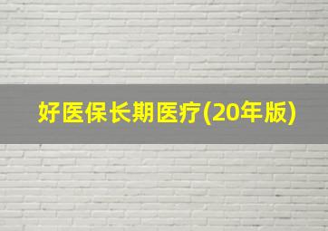 好医保长期医疗(20年版)