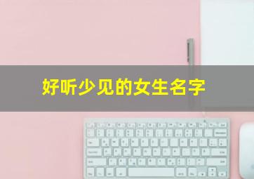 好听少见的女生名字