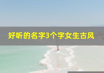 好听的名字3个字女生古风