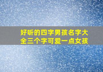 好听的四字男孩名字大全三个字可爱一点女孩