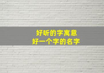 好听的字寓意好一个字的名字