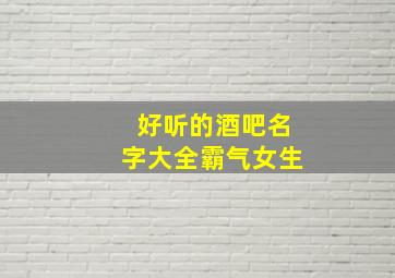 好听的酒吧名字大全霸气女生