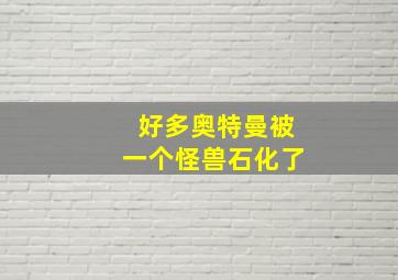 好多奥特曼被一个怪兽石化了