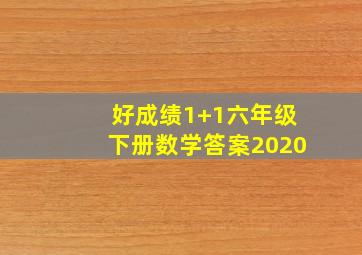 好成绩1+1六年级下册数学答案2020